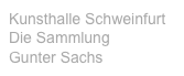 Kunsthalle Schweinfurt
Die Sammlung 
Gunter Sachs