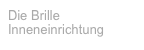 Die Brille
Inneneinrichtung