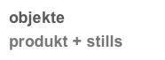 objekte
produkt + stills