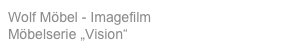 Wolf Möbel - Imagefilm 
Möbelserie „Vision“