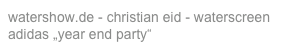 watershow.de - christian eid - waterscreen  adidas „year end party“