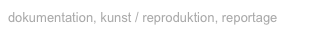dokumentation, kunst / reproduktion, reportage